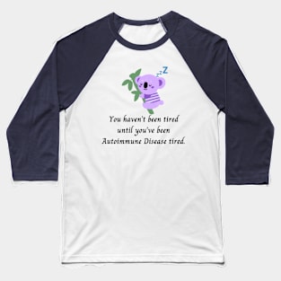 You haven’t been tired until you’ve been Autoimmune Disease tired. (Purple Koala) Baseball T-Shirt